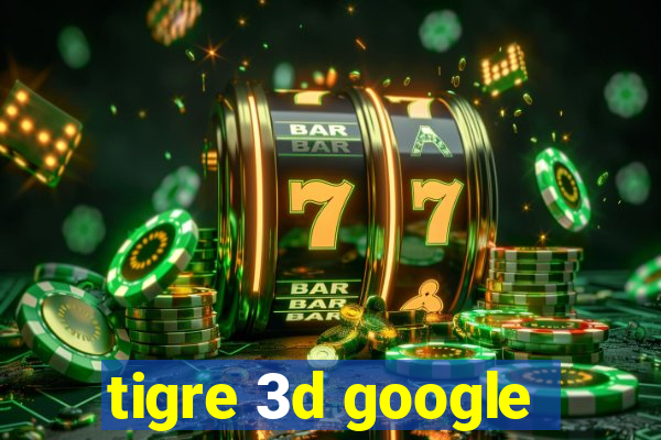 tigre 3d google